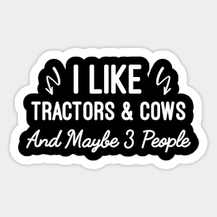 I Like Tractors And Cows And Maybe 3 People, Humor Sarcastic Farming Sticker